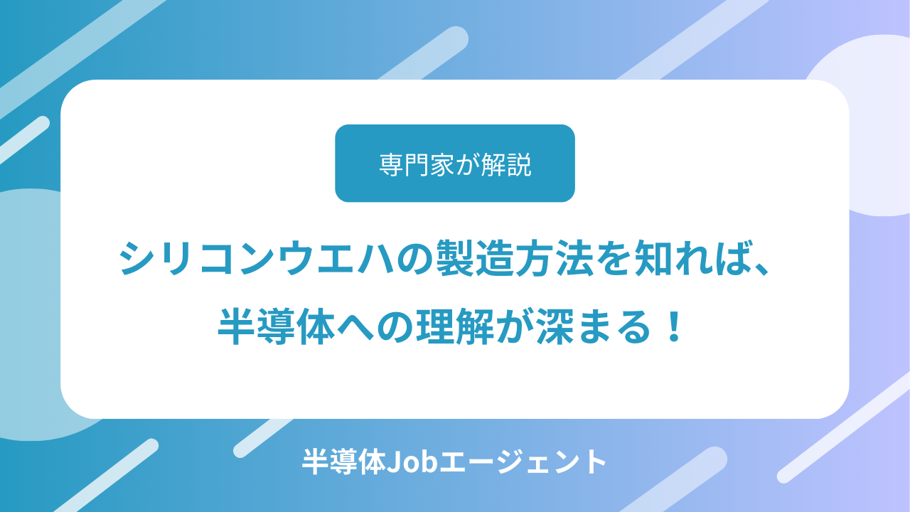 シリコンウエハの製造方法を知れば、半導体への理解が深まる！