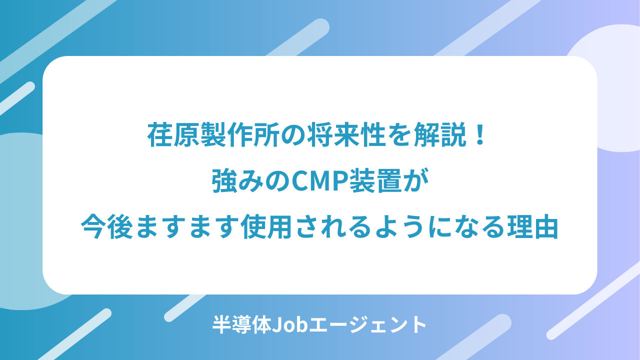 荏原製作所の将来性を解説！強みのCMP装置が今後ますます使用されるようになる理由