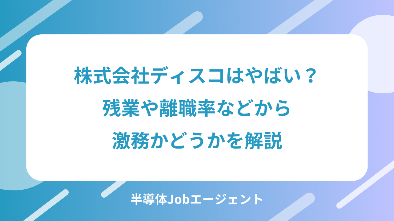 株式会社ディスコはやばい？残業や離職率などから激務かどうかを解説