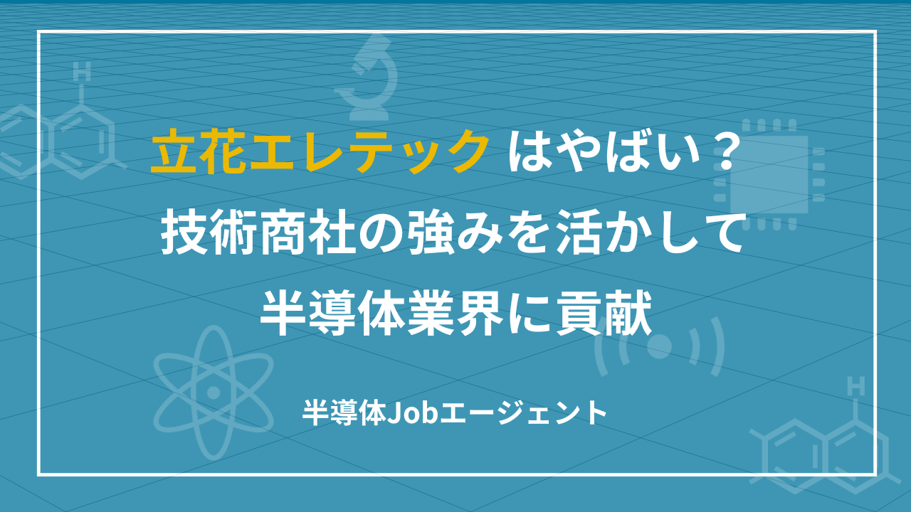 立花エレテックはやばい？技術商社の強みを活かして半導体業界に貢献