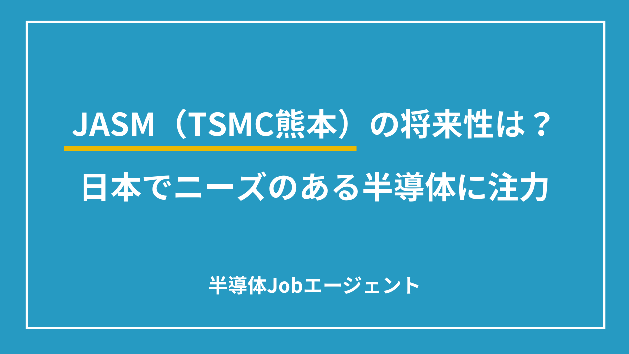 JASM（TSMC熊本）の将来性は？日本でニーズのある半導体に注力