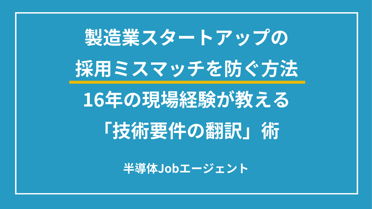 製造業スタートアップの採用ミスマッチを防ぐ方法｜16年の現場経験が教える「技術要件の翻訳」術